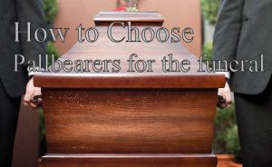 How to choose pallbearers for the funeral